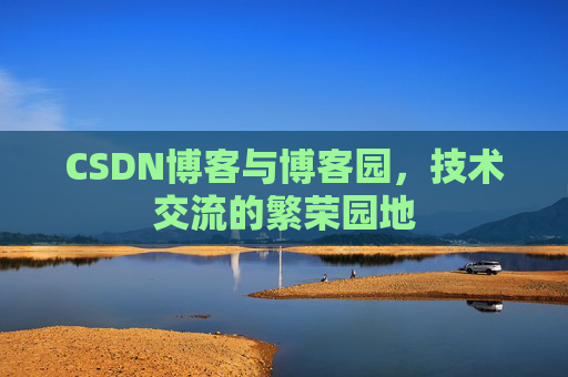 CSDN博客与博客园，技术交流的繁荣园地